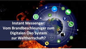 Instant Messenger: Vom Brandbeschleuniger zum Digitalen Öko System zur Weltherrschaft?