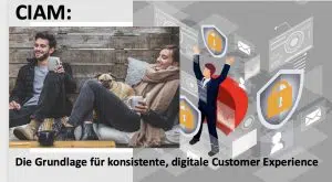 CIAM: Die Grundlage für konsistente, digitale Customer Experience